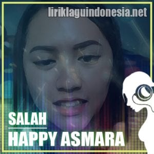 Lirik Lagu Happy Asmara Salah