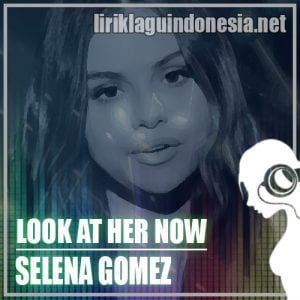 Lirik Lagu Selena Gomez Look At Her Now