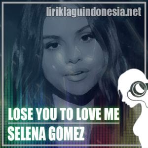 Lirik Lagu Selena Gomez Lose You To Love Me