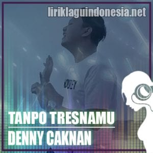 Lirik Lagu Denny Caknan Tanpo Tresnamu