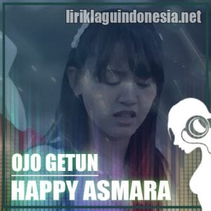 Lirik Lagu Happy Asmara Ojo Getun