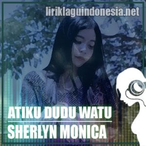 Lirik Lagu Sherlyn Monica Atiku Dudu Watu