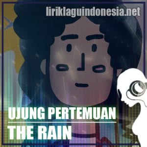 Lirik Lagu The Rain Ujung Pertemuan
