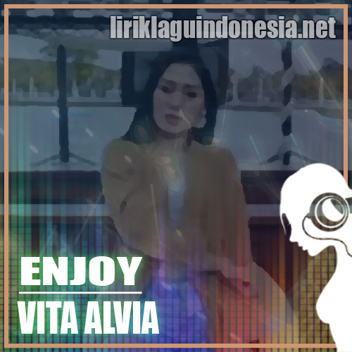 Lirik Lagu Vita Alvia - Enjoy