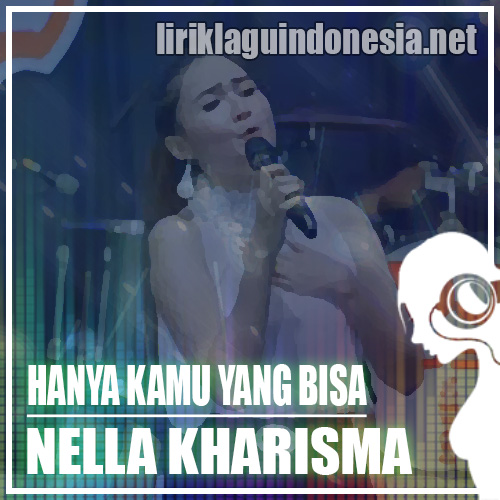 Lirik Lagu Nella Kharisma – Hanya Kamu Yang Bisa