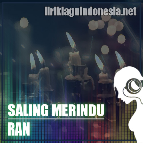 Lirik Lagu RAN – Saling Merindu