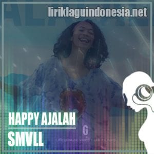 Lirik Lagu SMVLL Happy Ajalah