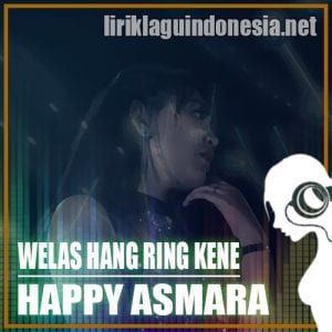 Lirik Lagu Happy Asmara Welas Hang Ring Kene