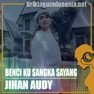 Lirik Lagu Jihan Audy Benci Ku Sangka Sayang