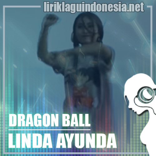 Lirik Lagu Linda Ayunda – Dragon Ball