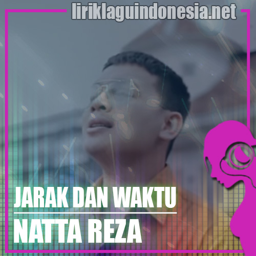 Lirik Lagu Natta Reza – Jarak Dan Waktu