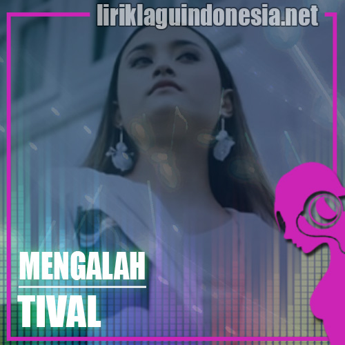 Lirik Lagu Tival – Mengalah