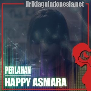 Lirik Lagu Happy Asmara Perlahan