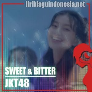 Lirik Lagu JKT48 Sweet & Bitter