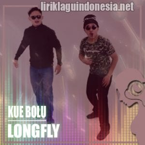 Lirik Lagu Longfly Kue Bolu