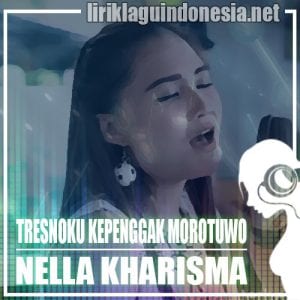 Lirik Lagu Nella Kharisma Tresno Kepenggak Morotuwo