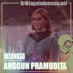 Lirik Lagu Anggun Pramudita Nelongso
