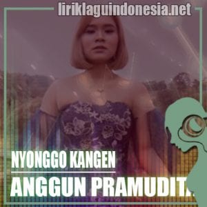 Lirik Lagu Anggun Pramudita Nyonggo Kangen