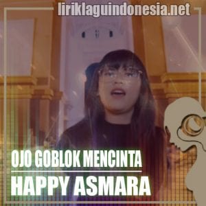 Lirik Lagu Happy Asmara Ojo Goblok Mencinta
