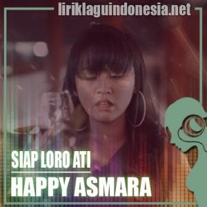 Lirik Lagu Happy Asmara Siap Loro Ati