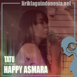 Lirik Lagu Happy Asmara Tatu