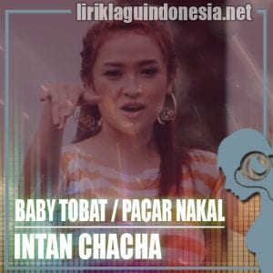 Lirik Lagu Intan Chacha Baby Tobat / Pacar Nakal