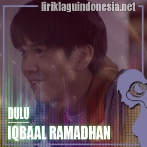 Lirik Lagu Iqbaal Ramadhan Dulu