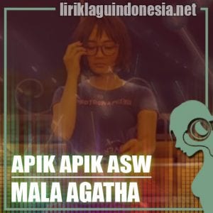 Lirik Lagu Mala Agatha Apik Apik’e ASW