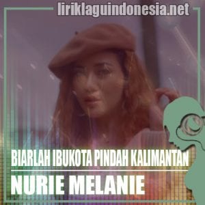 Lirik Lagu Nurie Melanie Biarlah Ibukota Pindah Kalimantan