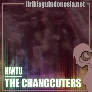 Lirik Lagu The Changcuters Hantu
