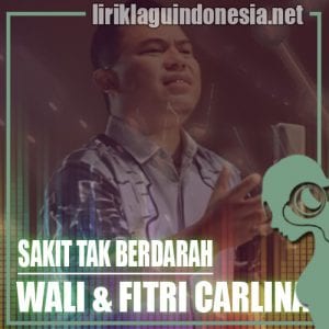 Lirik Lagu Wali & Fitri Carlina Sakit Tak Berdarah