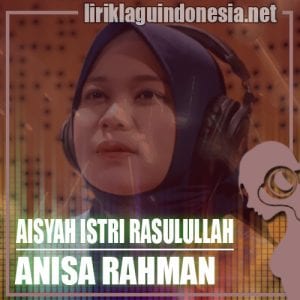 Lirik Lagu Anisa Rahman Aisyah Istri Rasulullah