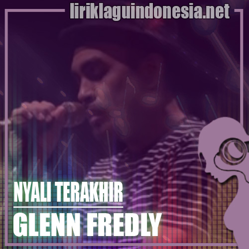 Lirik Lagu Glenn Fredly – Nyali Terakhir