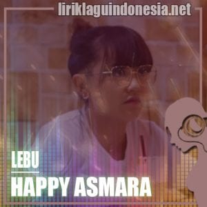 Lirik Lagu Happy Asmara Lebu
