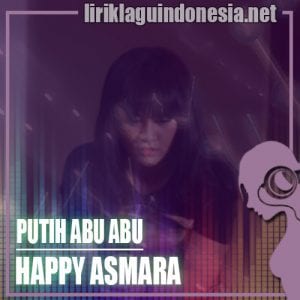 Lirik Lagu Happy Asmara Putih Abu Abu