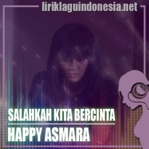 Lirik Lagu Happy Asmara Salahkah Kita Bercinta
