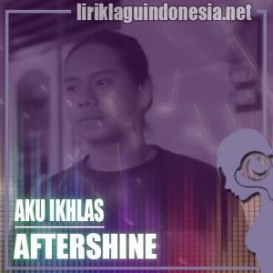 Lirik Lagu Aftershine Aku Ikhlas Feat Damara De