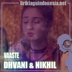 Lirik Lagu Dhvani Bhanushali & Nikhil D’Souza Vaaste