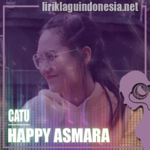 Lirik Lagu Happy Asmara Catu