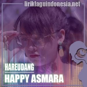 Lirik Lagu Happy Asmara Hareudang (Nestapa Panas Panas Panas)