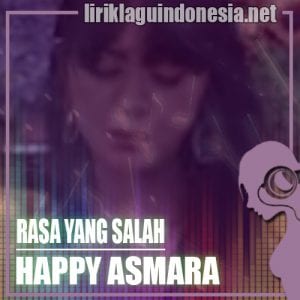 Lirik Lagu Happy Asmara Rasa Yang Salah