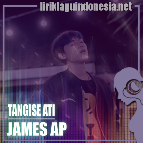 Lirik Lagu James AP – Tangise Ati