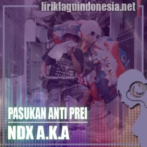 Lirik Lagu NDX A.K.A Pasukan Anti Prei