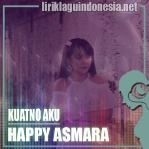Lirik Lagu Happy Asmara Kuatno Aku