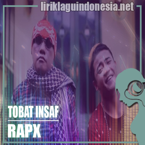 Lirik Lagu RapX – Tobat Insaf