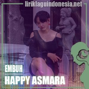 Lirik Lagu Happy Asmara Embuh