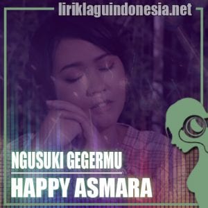 Lirik Lagu Happy Asmara Ngusuki Gegermu