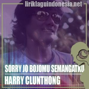 Lirik Lagu Harry Clunthong Sorry Jo Bojomu Semangatku