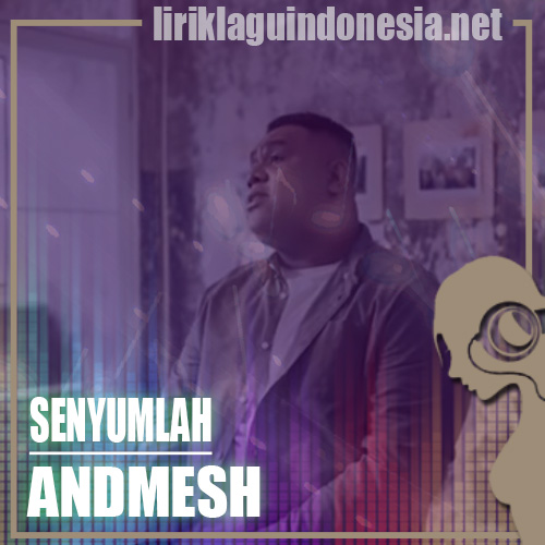 Lirik Lagu Andmesh – Senyumlah