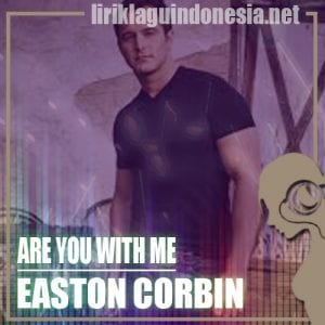 Lirik Lagu Easton Corbin Are You With Me